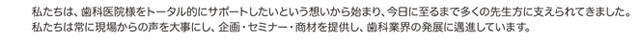 私たちは、歯科医院様をトータル的にサポートしたいという想いから始まり、今日に至るまで多くの先生方に支えられてきました。